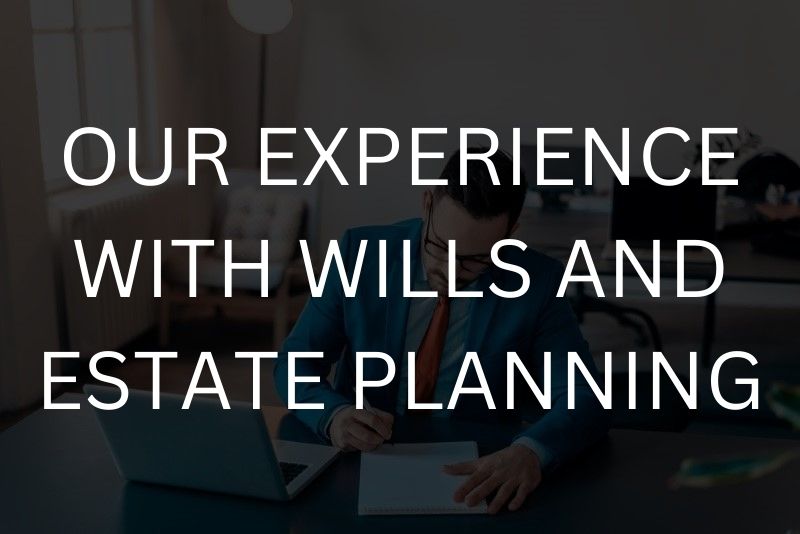 Our experience with wills and estate planning