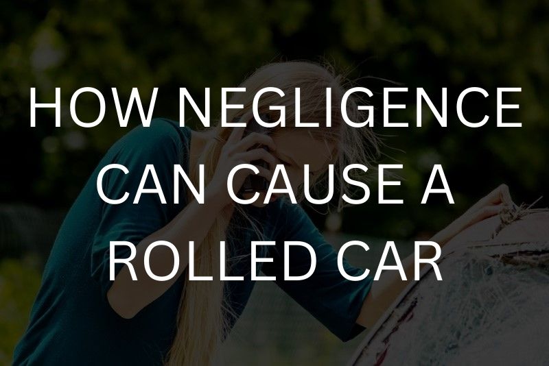 How negligence can cause a rolled car